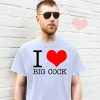 I Love Big Cock T-shirt